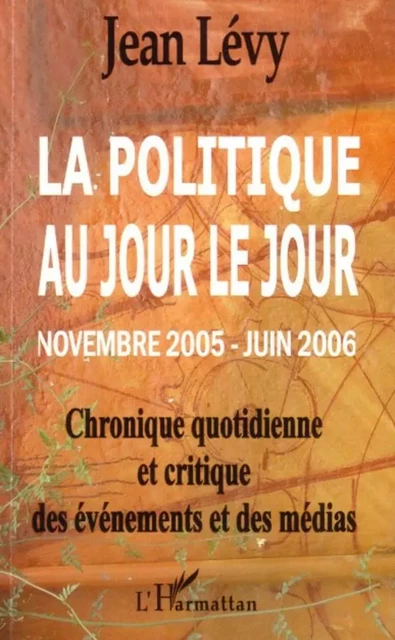 La politique au jour le jour (novembre 2005 - juin 2006) - Jean Lévy - Editions L'Harmattan