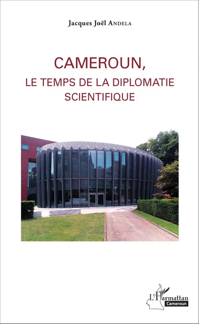 Cameroun, le temps de la diplomatie scientifique - Jacques Joël Andela - Editions L'Harmattan