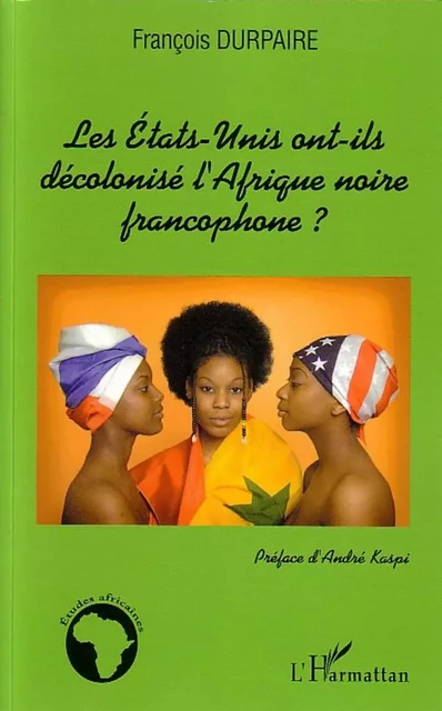 Les Etats-Unis ont-ils décolonisé l'Afrique noire francophone ? - François Durpaire - Editions L'Harmattan