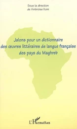 Jalons pour un dictionnaire des oeuvres littéraires de langue française des pays du Maghreb