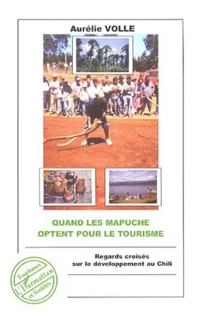 Quand les Mapuche optent pour le tourisme - Aurélie Volle - Editions L'Harmattan