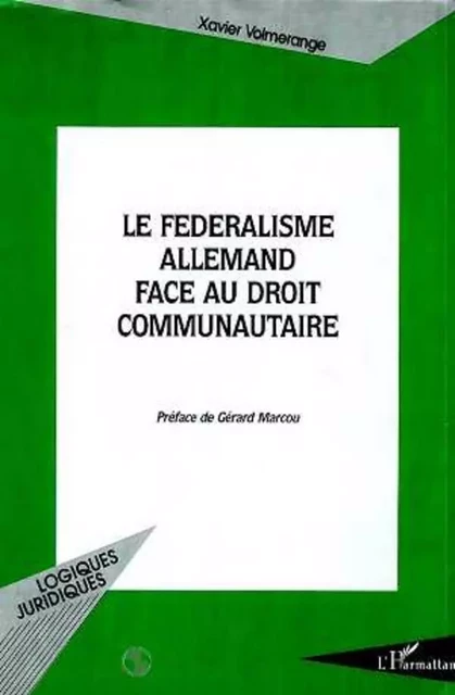 LE FÉDÉRALISME ALLEMAND FACE AU DROIT COMMUNAUTAIRE - Xavier Volmerange - Editions L'Harmattan