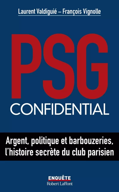 PSG confidential - Argent, politique et barbouzeries, l'histoire secrète du club parisien - Laurent Valdiguié, François Vignolle - Groupe Robert Laffont