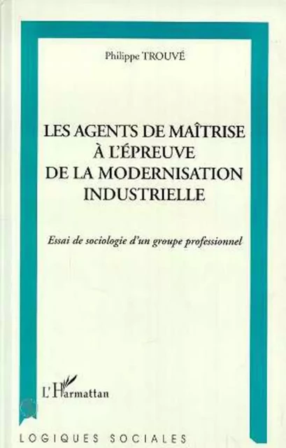 Les agents de maîtrise à l'épreuve de la modernisation industrielle - Philippe Trouvé - Editions L'Harmattan