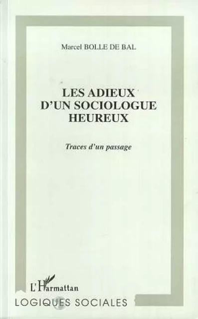 LES ADIEUX D'UN SOCIOLOGUE HEUREUX - Marcel BOLLE DE BAL - Editions L'Harmattan