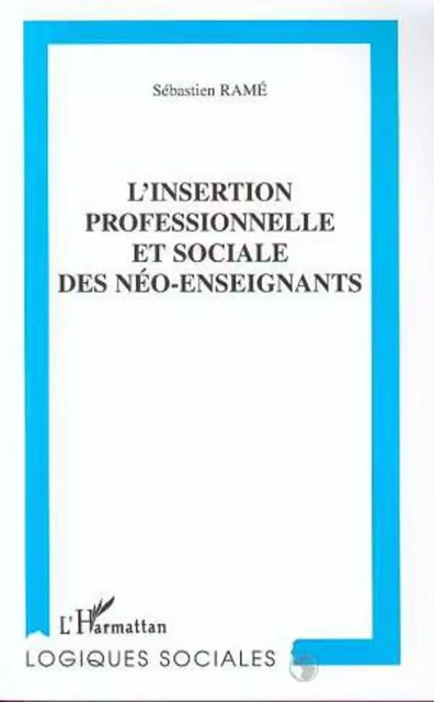 L'INSERTION PROFESSIONNELLE ET SOCIALE DES NEO-ENSEIGNANTS - Sébastien Rame - Editions L'Harmattan