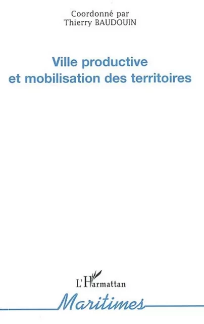 Ville productive et mobilisation des territoires - Thierry Baudouin - Editions L'Harmattan