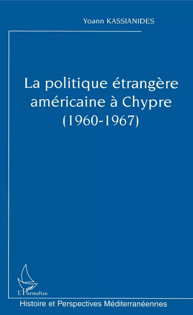 La politique étrangère américaine à Chypre (1960-1967) - Yoann Kassianides - Editions L'Harmattan