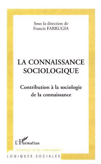 La connaissance sociologique - Francis Farrugia - Editions L'Harmattan