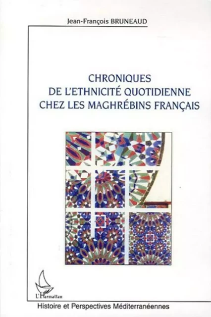 Chroniques de l'ethnicité quotidienne chez les maghrébins français - Jean-François Bruneaud - Editions L'Harmattan