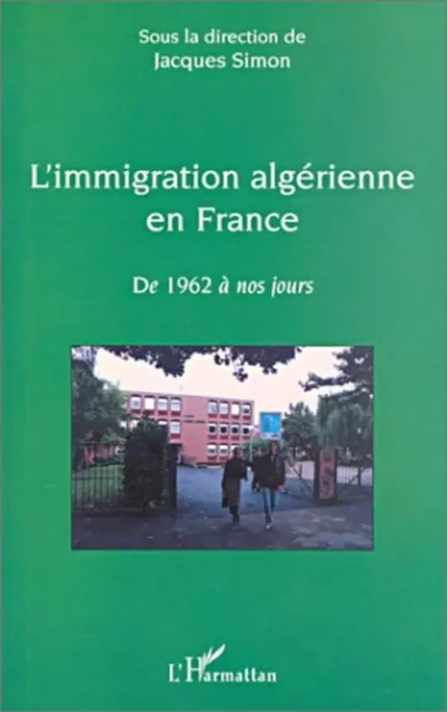 L'IMMIGRATION ALGÉRIENNE EN FRANCE - Jacques Simon - Editions L'Harmattan