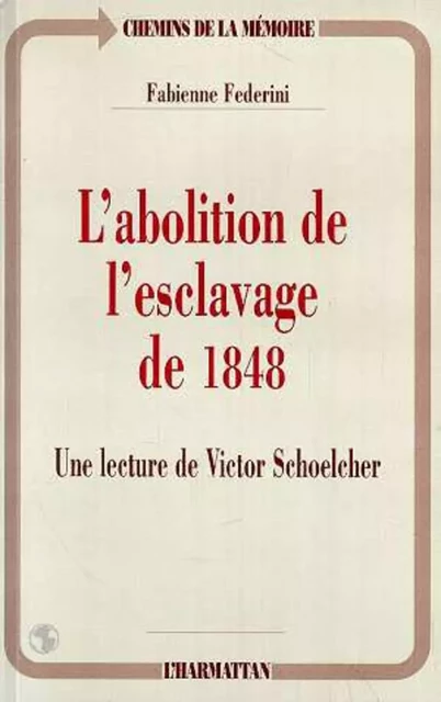 L'abolition de l'esclavage de 1848 - Fabienne Federini - Editions L'Harmattan