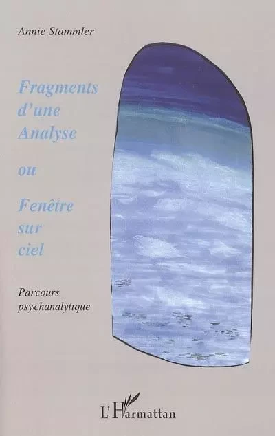 Fragments d'une analyse ou Fenêtre sur ciel - Annie Stammler - Editions L'Harmattan