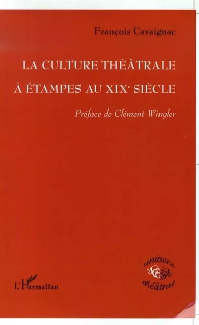 La culture théâtrale à Etampes au XIXe siècle - François Cavaignac - Editions L'Harmattan