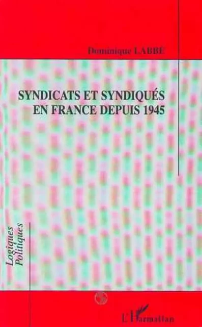 Syndicats et syndiqués en France depuis 1945 - Dominique Labbe - Editions L'Harmattan