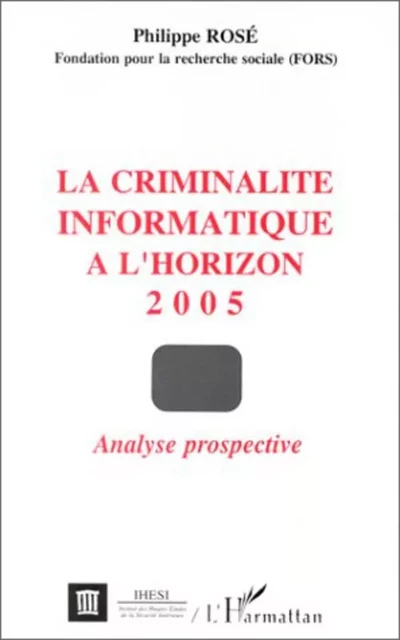 La criminalité informatique à l'horizon 2005 - Philippe Rosé - Editions L'Harmattan