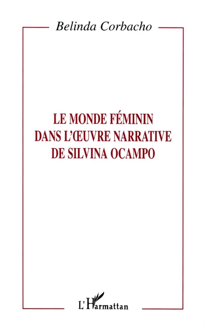 Le Monde Féminin dans l'oeuvre Narrative de Silvana Ocampo - Belinda Corbacho - Editions L'Harmattan