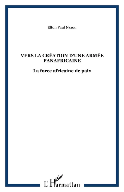 Vers la création d'une armée panafricaine - Elton Paul Nzaou - Editions L'Harmattan