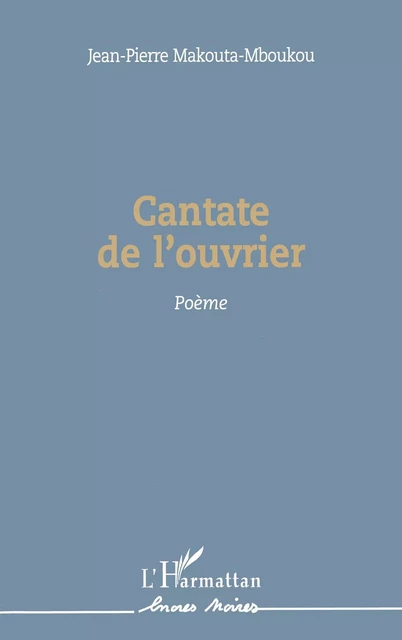 Cantate de l'ouvrier - Jean-Pierre Makouta-Mboukou - Editions L'Harmattan