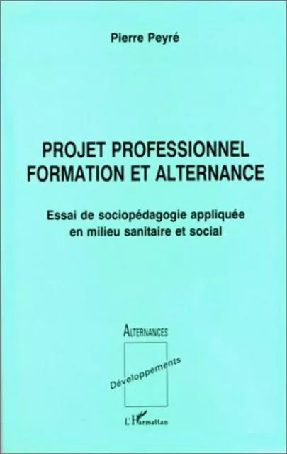 PROJET PROFESSIONNEL FORMATION ET ALTERNANCE - Pierre Peyré - Editions L'Harmattan