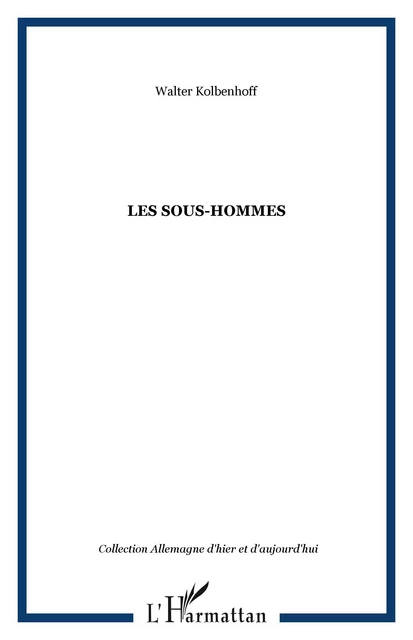 LES SOUS-HOMMES - Walter Kolbenhoff - Editions L'Harmattan