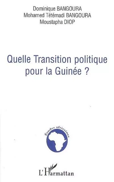 Quelle transition politique pour la Guinée ? - Dominique Bangoura, Moustapha DIOP, Mohamed Tétémadi Bangoura - Editions L'Harmattan