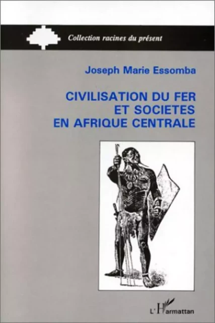 Civilisation du fer et société en Afrique Centrale - Joseph-Marie Essomba - Editions L'Harmattan