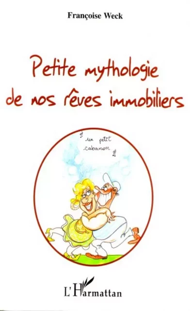 Petite mythologie de nos rêves immobiliers - Françoise Weck - Editions L'Harmattan