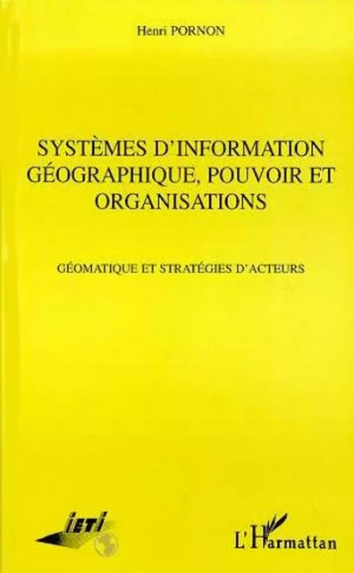 Systèmes d'information Géographique, Pouvoir et Organisations - Henri Pornon - Editions L'Harmattan