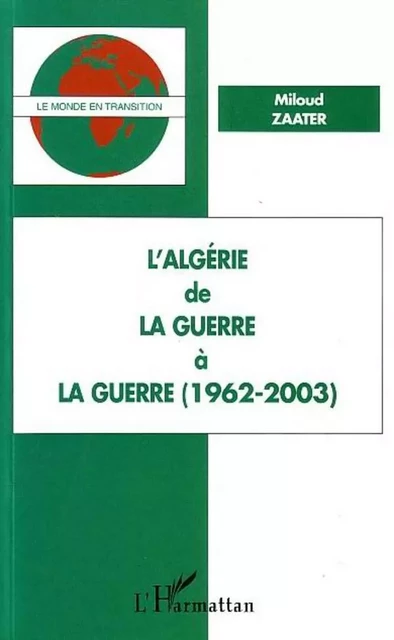 L'Algérie de la Guerre à la Guerre (1962-2003) - Miloud Zaater - Editions L'Harmattan