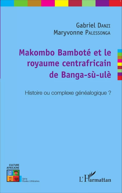 Makombo Bamboté et le royaume centrafricain de Banga-sù-ulè - Maryvonne Palessonga, Gabriel Danzi - Editions L'Harmattan