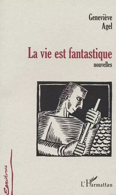 LA VIE EST FANTASTIQUE - Geneviève Agel - Editions L'Harmattan