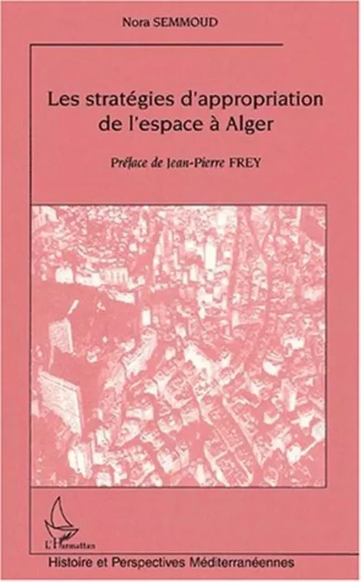 LES STRATÉGIES D'APPROPRIATION DE L'ESPACE À ALGER - Nora Semmoud - Editions L'Harmattan