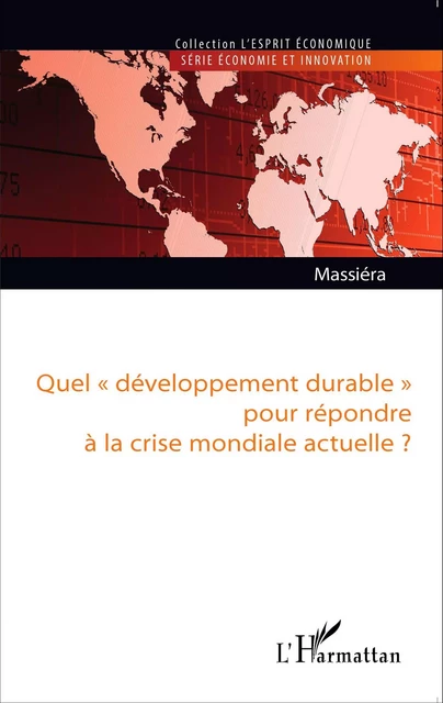 Quel "développement durable" pour répondre à la crise mondiale actuelle ? - Alain Massiéra - Editions L'Harmattan