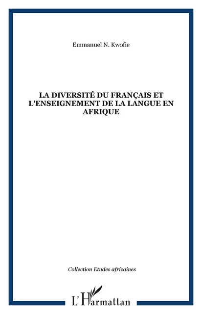 La diversité du français et l'enseignement de la langue en Afrique - Emmanuel N. Kwofie - Editions L'Harmattan