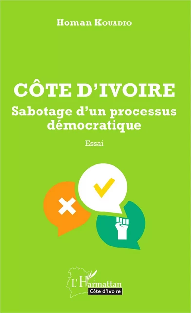 Côte d'Ivoire Sabotage d'un processus démocratique - Homan Kouadio - Editions L'Harmattan