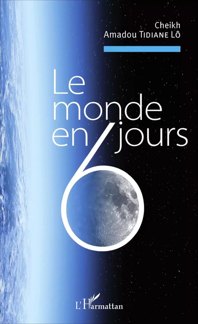 Le monde en 6 jours -  Tidiane lo cheikh amadou - Editions L'Harmattan