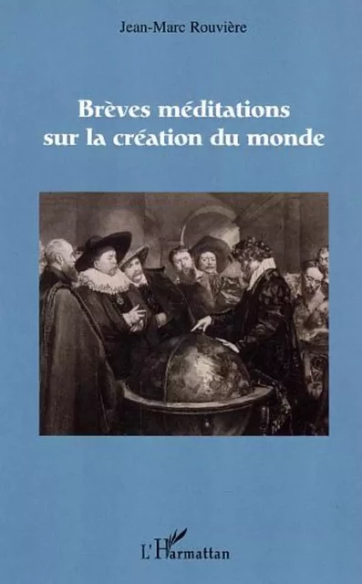 Brèves méditations sur la création du monde - Jean-Marc Rouviere - Editions L'Harmattan