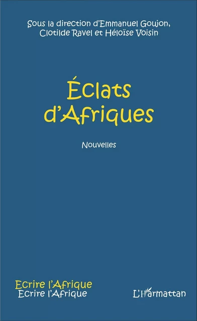 Éclats d'Afriques - Emmanuel Goujon, Héloïse Voisin, Clotilde Ravel - Editions L'Harmattan