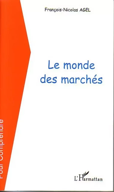 Le monde des marchés - François-Nicolas Agel - Editions L'Harmattan