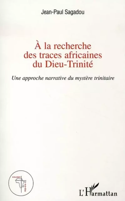 A la recherche des traces africaines du Dieu-Trinité - Jean-Paul Sagadou - Editions L'Harmattan