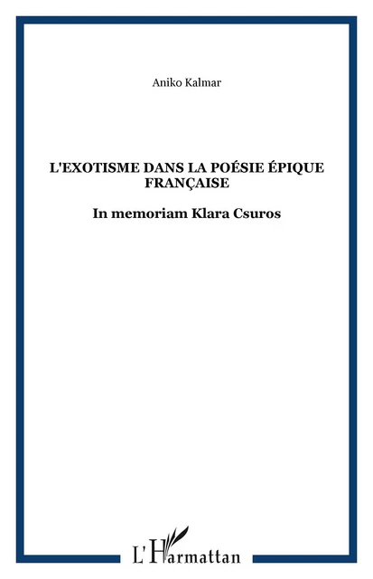 L'exotisme dans la poésie épique française - Aniko Kalmar - Editions L'Harmattan