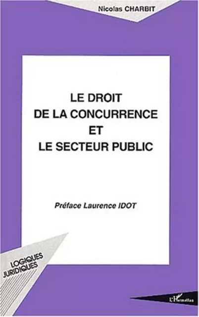 LE DROIT DE LA CONCURRENCE ET LE SECTEUR PUBLIC - Nicolas Charbit - Editions L'Harmattan