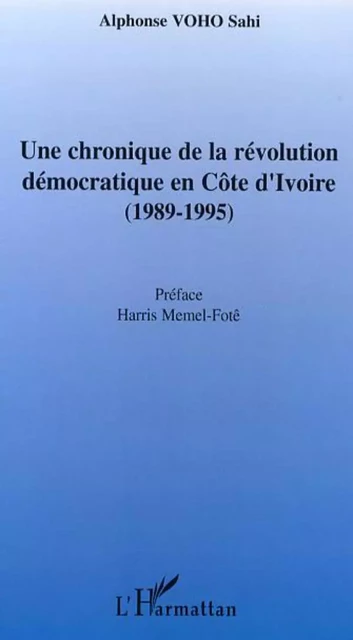 Une chronique de la révolution démocratique en Côte d'Ivoire - Alphonse Voho Sahi - Editions L'Harmattan