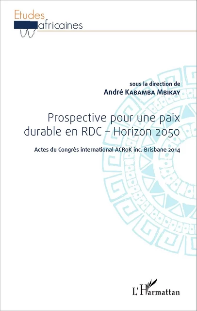 Prospective pour une paix durable en RDC - Horizon 2050 - André Kabamba Mbikay - Editions L'Harmattan