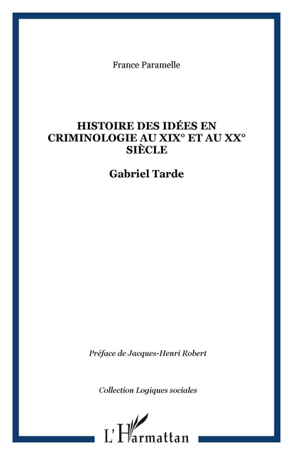 Histoire des idées en criminologie au XIX° et au XX° siècle - France Paramelle - Editions L'Harmattan