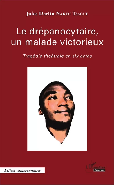 Le drépanocytaire, un malade victorieux - Jules Darlin Nakeu Tsague - Editions L'Harmattan