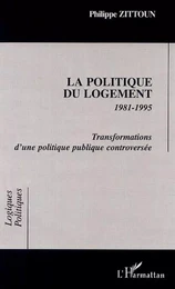 LA POLITIQUE DU LOGEMENT 1981-1995 Transformations d'une politique publique controversée