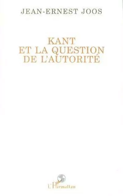 Kant et la question de l'autorité - Jean-Ernest Joos - Editions L'Harmattan