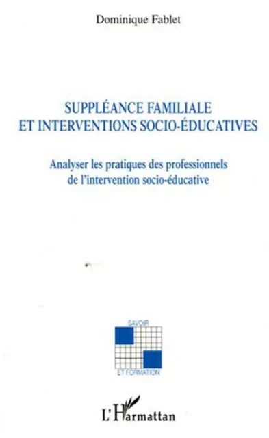 Suppléance familiale et interventions socio-éducatives - Dominique Fablet (1953- 2013) - Editions L'Harmattan